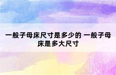 一般子母床尺寸是多少的 一般子母床是多大尺寸